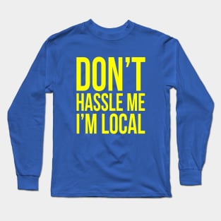 Don't hassle me I'm local Long Sleeve T-Shirt